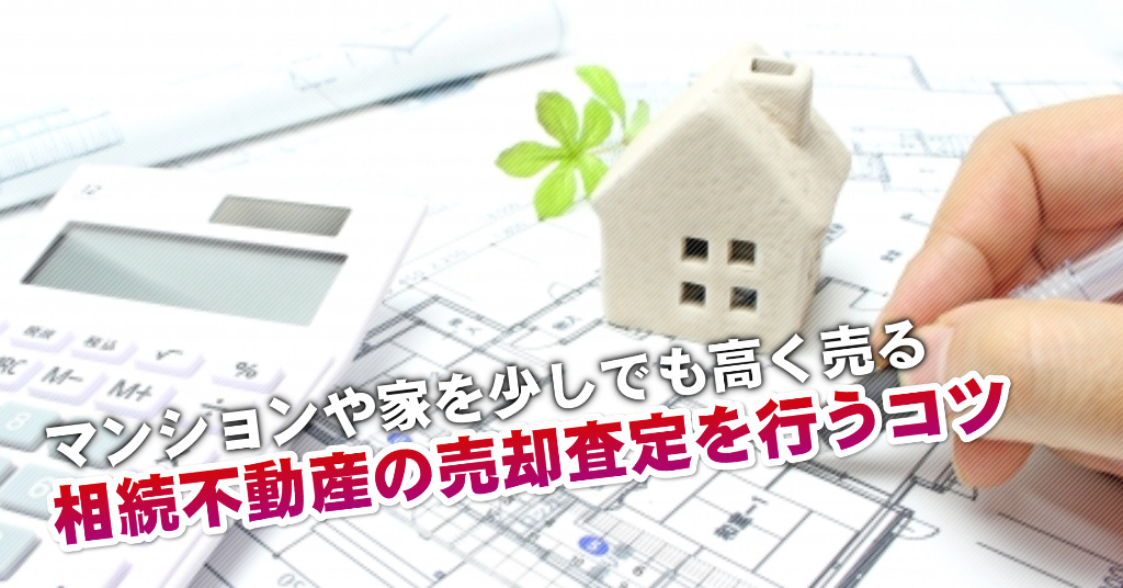 千代県庁口駅で相続マンションや一軒家の売却査定はどの不動産屋がいい？3つの高く売る正しい手順など